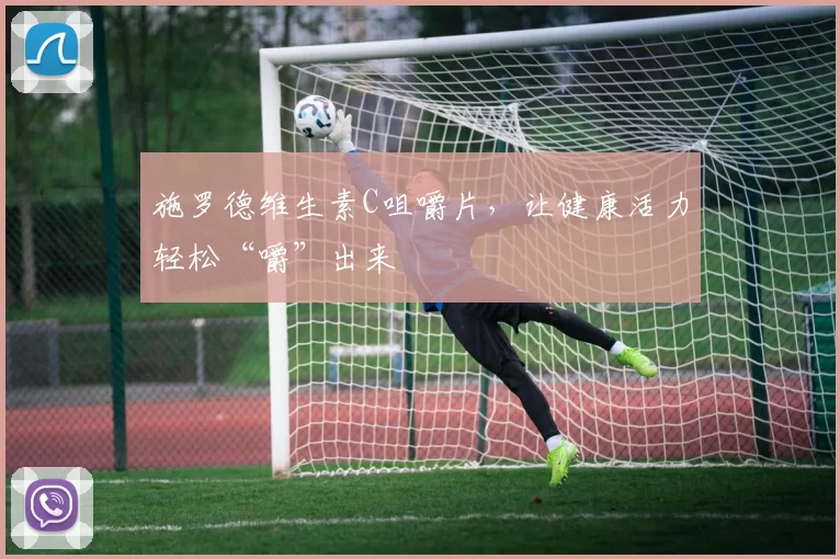 施罗德维生素C咀嚼片，让健康活力轻松“嚼”出来